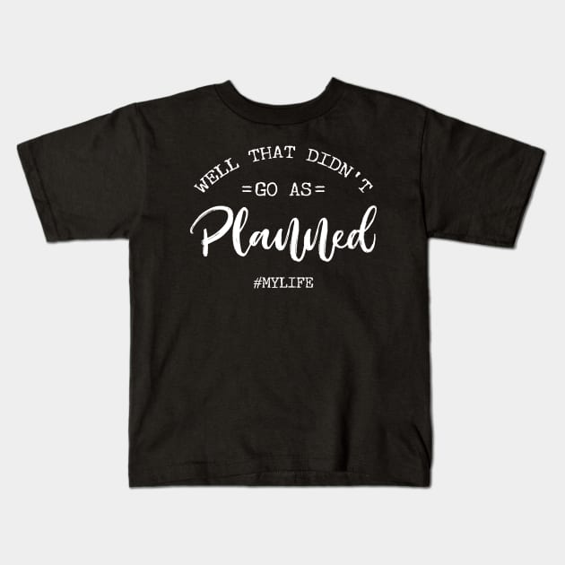 Well That Didn't Go As Planned #MyLife Kids T-Shirt by Tesszero